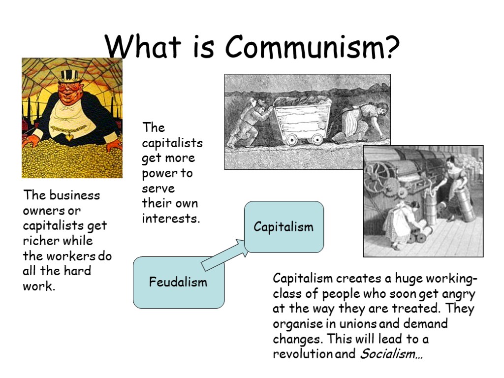 What is Communism? Feudalism Capitalism The business owners or capitalists get richer while the